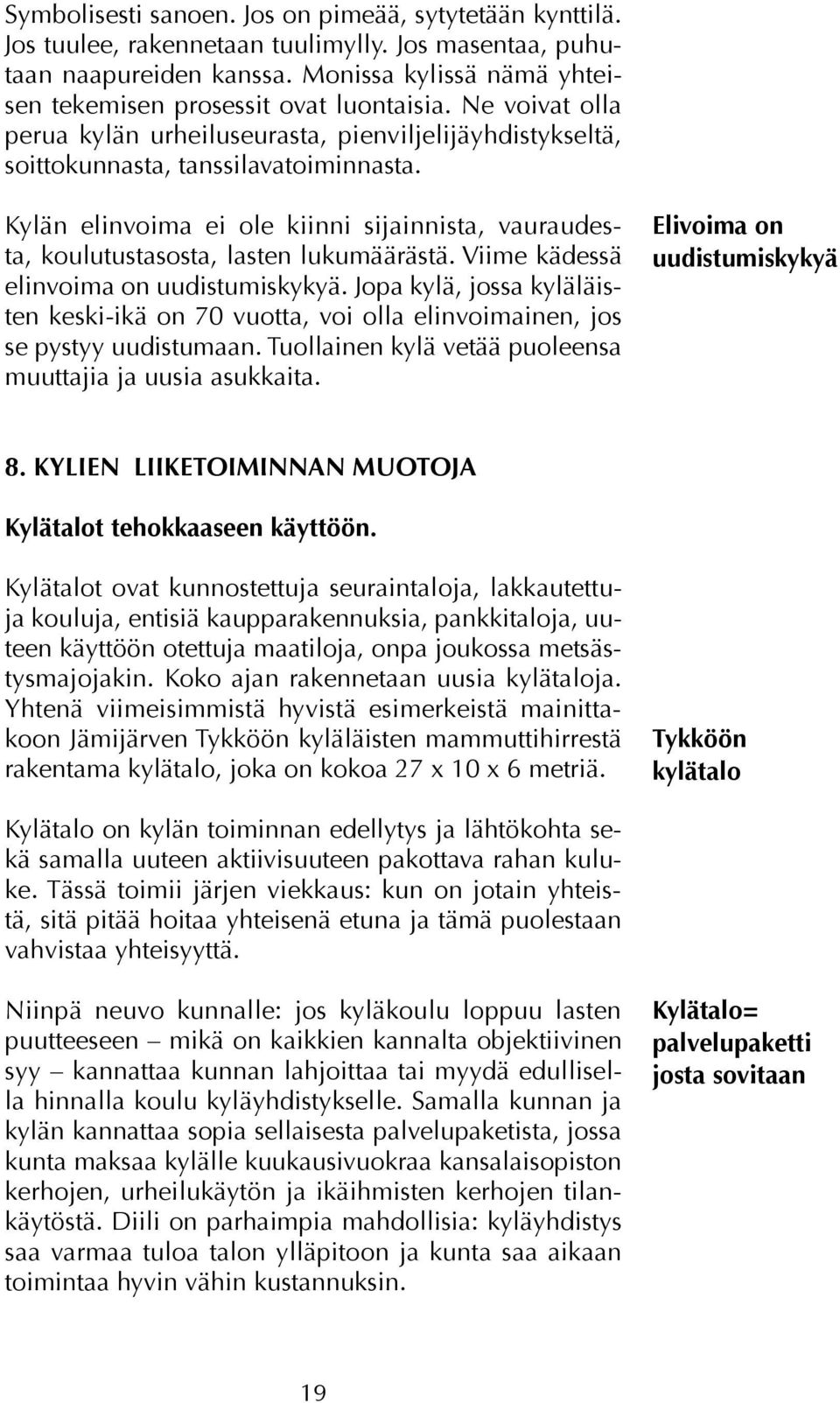 Kylän elinvoima ei ole kiinni sijainnista, vauraudesta, koulutustasosta, lasten lukumäärästä. Viime kädessä elinvoima on uudistumiskykyä.