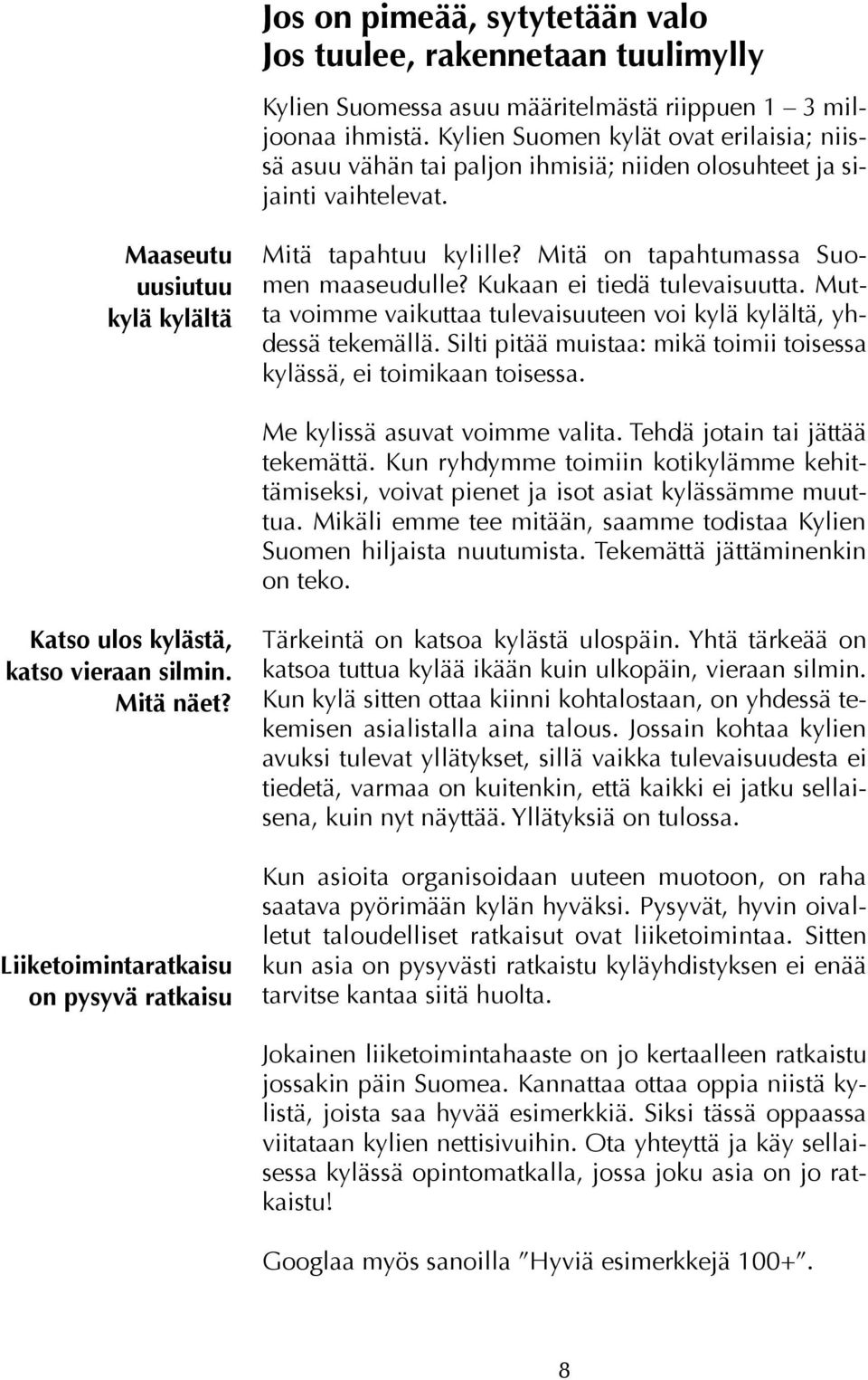 Mitä on tapahtumassa Suomen maaseudulle? Kukaan ei tiedä tulevaisuutta. Mutta voimme vaikuttaa tulevaisuuteen voi kylä kylältä, yhdessä tekemällä.