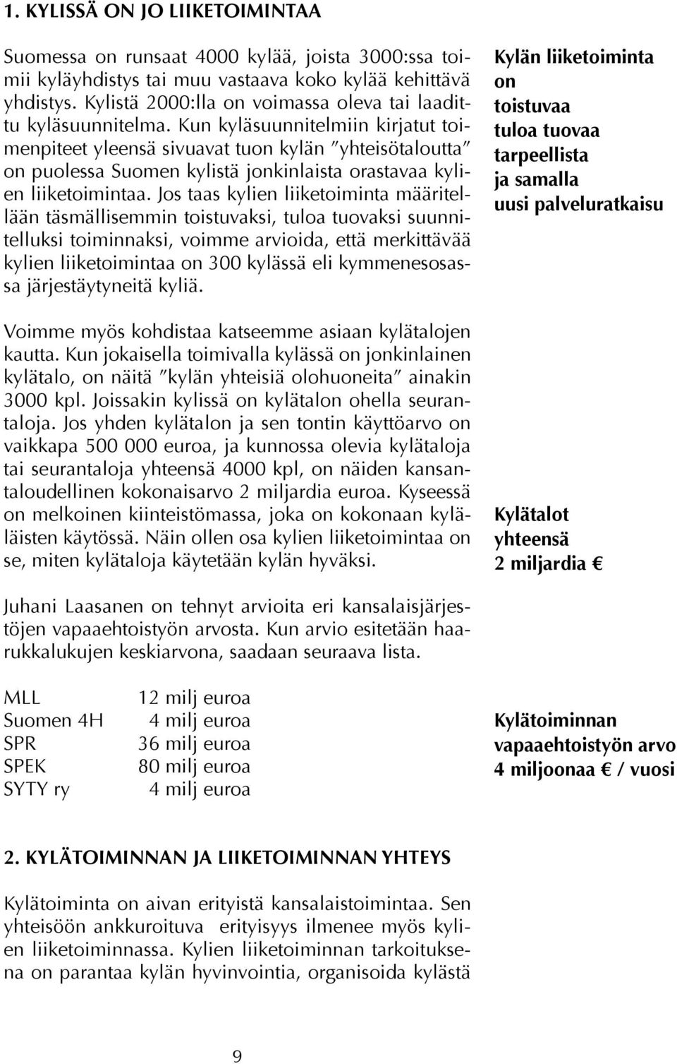 Kun kyläsuunnitelmiin kirjatut toimenpiteet yleensä sivuavat tuon kylän yhteisötaloutta on puolessa Suomen kylistä jonkinlaista orastavaa kylien liiketoimintaa.