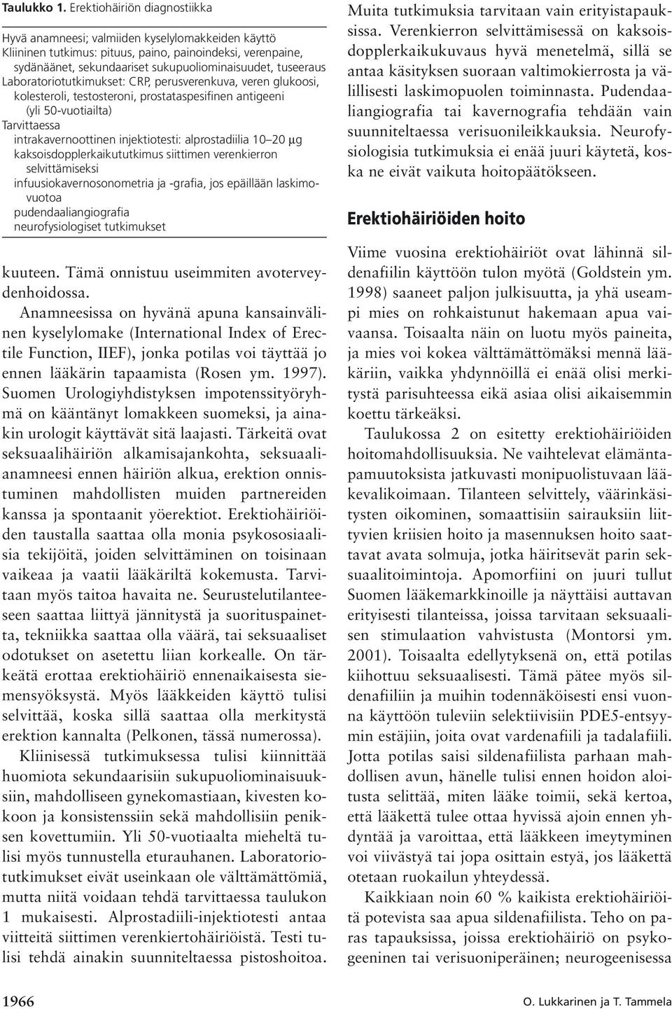 Laboratoriotutkimukset: CRP, perusverenkuva, veren glukoosi, kolesteroli, testosteroni, prostataspesifinen antigeeni (yli 50-vuotiailta) Tarvittaessa intrakavernoottinen injektiotesti: alprostadiilia