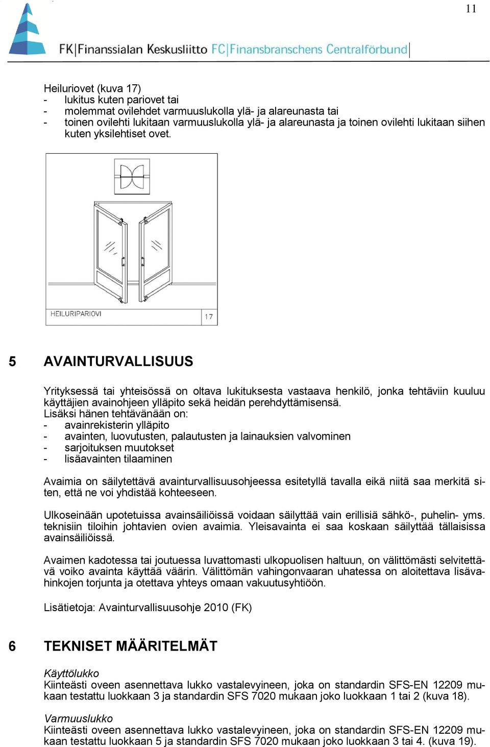 5 AVAINTURVALLISUUS Yrityksessä tai yhteisössä on oltava lukituksesta vastaava henkilö, jonka tehtäviin kuuluu käyttäjien avainohjeen ylläpito sekä heidän perehdyttämisensä.