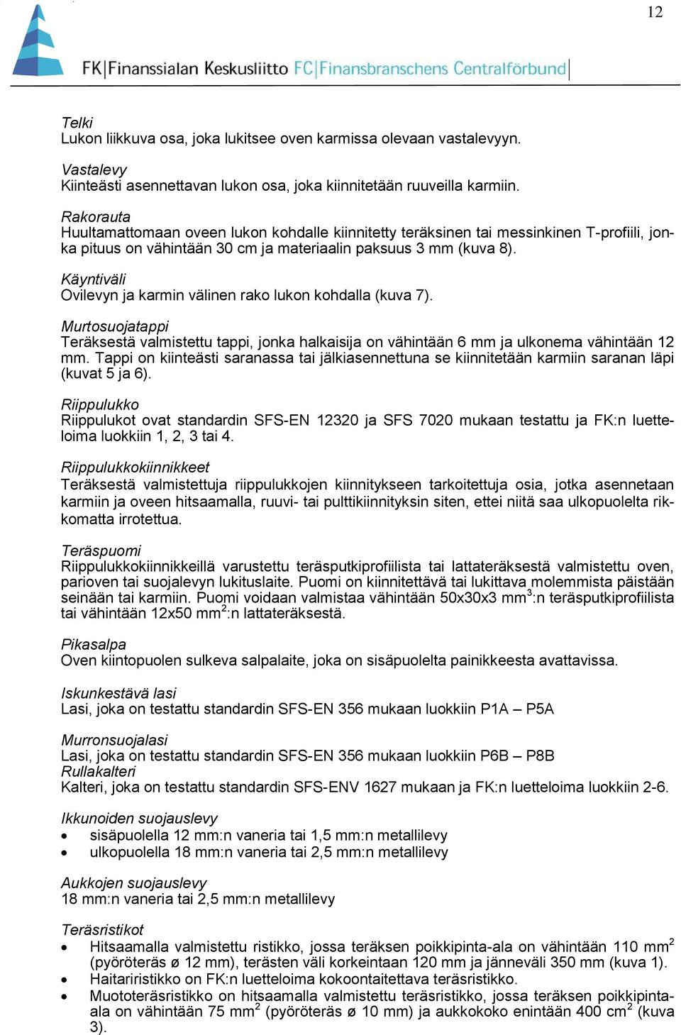 Käyntiväli Ovilevyn ja karmin välinen rako lukon kohdalla (kuva 7). Murtosuojatappi Teräksestä valmistettu tappi, jonka halkaisija on vähintään 6 mm ja ulkonema vähintään 12 mm.