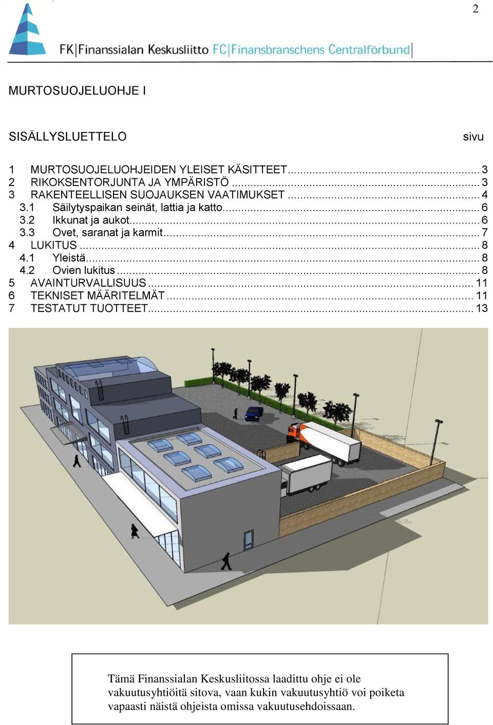 .. 7 4 LUKITUS... 8 4.1 Yleistä... 8 4.2 Ovien lukitus... 8 5 AVAINTURVALLISUUS... 11 6 TEKNISET MÄÄRITELMÄT... 11 7 TESTATUT TUOTTEET.