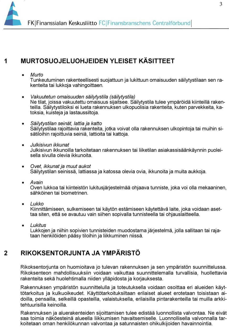 Säilytystiloiksi ei lueta rakennuksen ulkopuolisia rakenteita, kuten parvekkeita, katoksia, kuisteja ja lastaussiltoja.