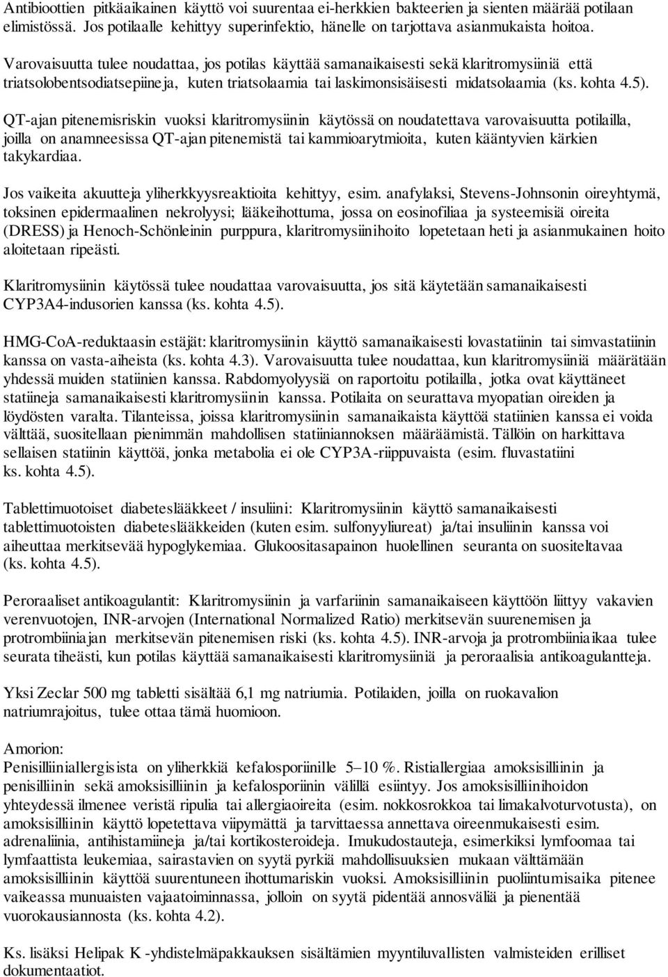 QT-ajan pitenemisriskin vuoksi klaritromysiinin käytössä on noudatettava varovaisuutta potilailla, joilla on anamneesissa QT-ajan pitenemistä tai kammioarytmioita, kuten kääntyvien kärkien