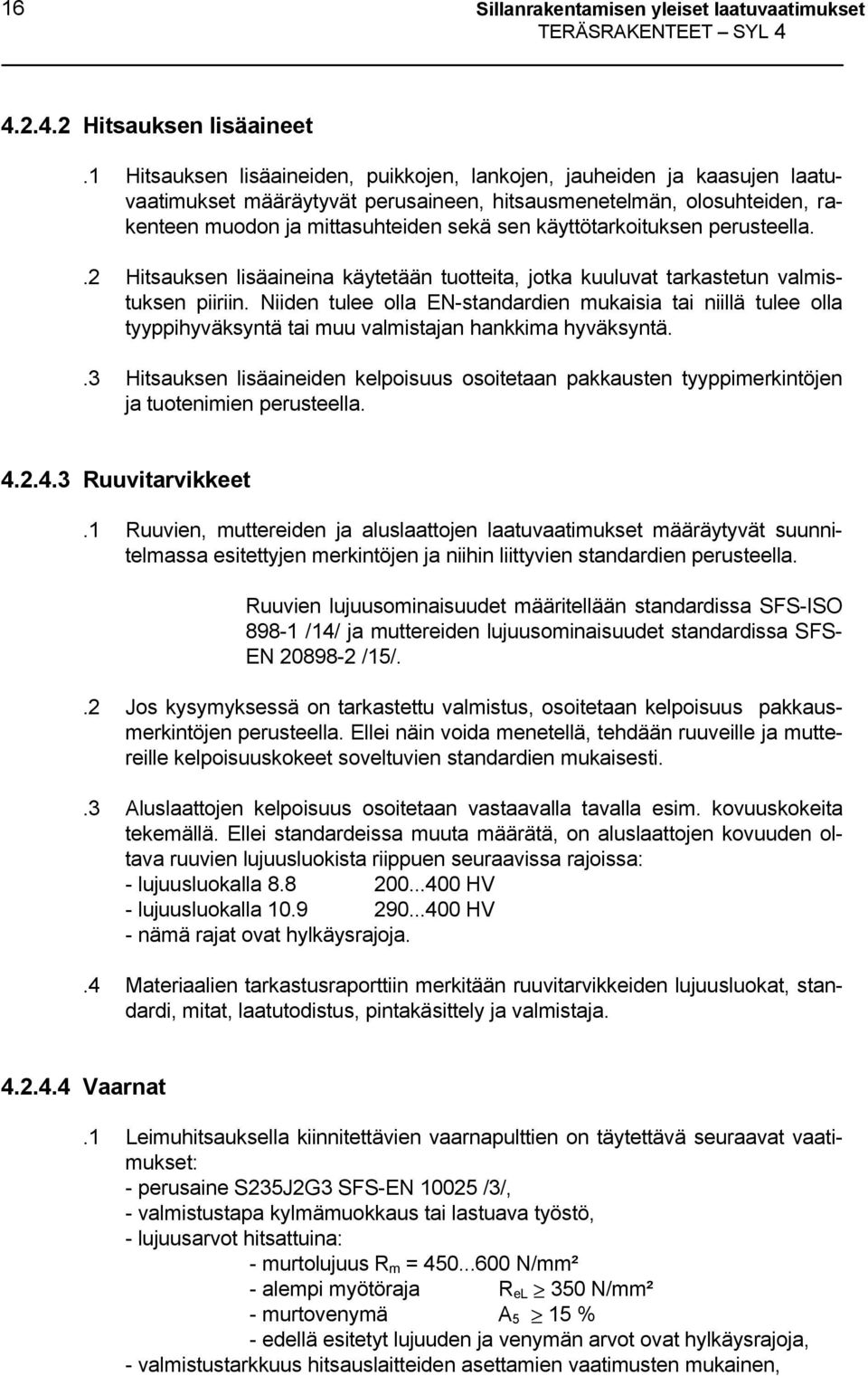 käyttötarkoituksen perusteella..2 Hitsauksen lisäaineina käytetään tuotteita, jotka kuuluvat tarkastetun valmistuksen piiriin.