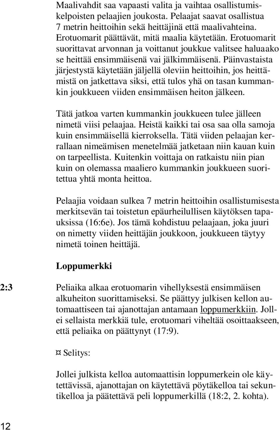 Päinvastaista järjestystä käytetään jäljellä oleviin heittoihin, jos heittämistä on jatkettava siksi, että tulos yhä on tasan kummankin joukkueen viiden ensimmäisen heiton jälkeen.