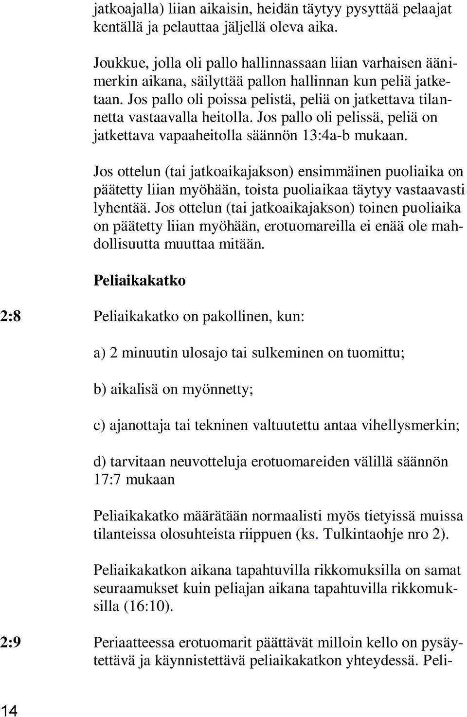 Jos pallo oli poissa pelistä, peliä on jatkettava tilannetta vastaavalla heitolla. Jos pallo oli pelissä, peliä on jatkettava vapaaheitolla säännön 13:4a-b mukaan.