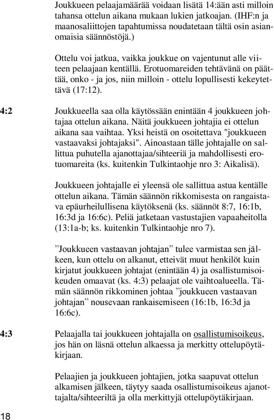 4:2 Joukkueella saa olla käytössään enintään 4 joukkueen johtajaa ottelun aikana. Näitä joukkueen johtajia ei ottelun aikana saa vaihtaa. Yksi heistä on osoitettava "joukkueen vastaavaksi johtajaksi".