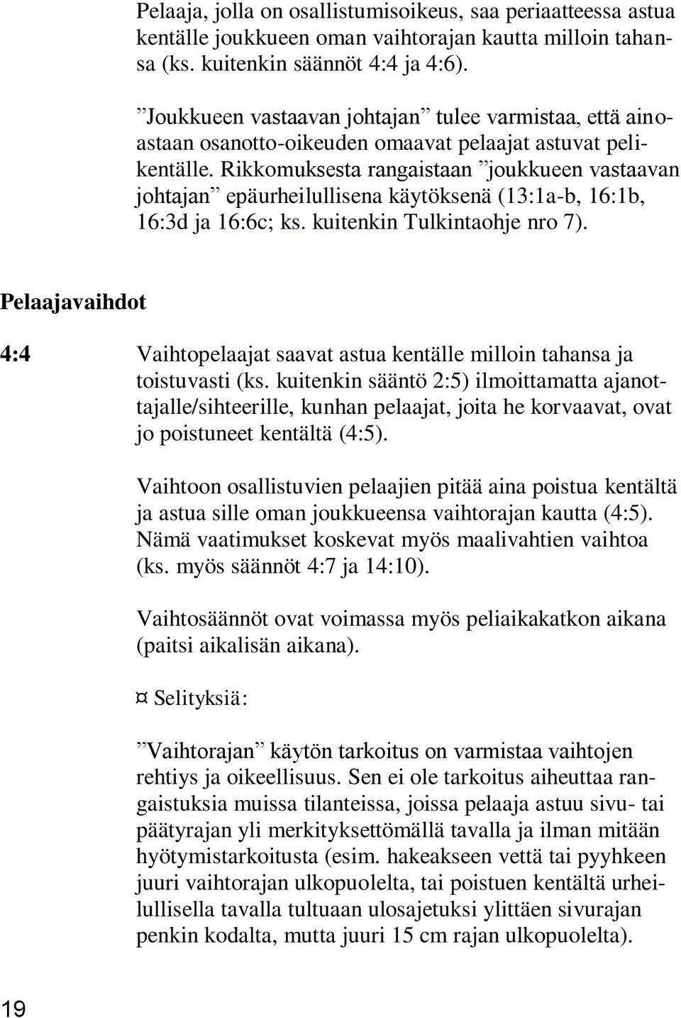 Rikkomuksesta rangaistaan joukkueen vastaavan johtajan epäurheilullisena käytöksenä (13:1a-b, 16:1b, 16:3d ja 16:6c; ks. kuitenkin Tulkintaohje nro 7).