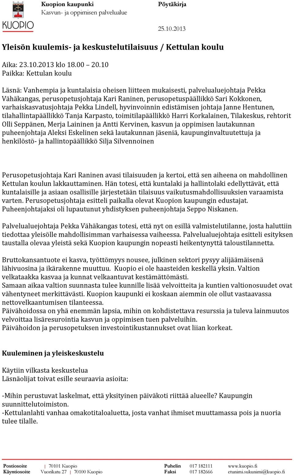 varhaiskasvatusjohtaja Pekka Lindell, hyvinvoinnin edistämisen johtaja Janne Hentunen, tilahallintapäällikkö Tanja Karpasto, toimitilapäällikkö Harri Korkalainen, Tilakeskus, rehtorit Olli Seppänen,
