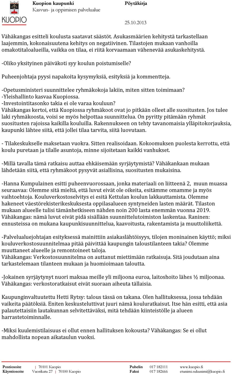 Puheenjohtaja pyysi napakoita kysymyksiä, esityksiä ja kommentteja. -Opetusministeri suunnittelee ryhmäkokoja lakiin, miten sitten toimimaan? -Yleishallinto kasvaa Kuopiossa.