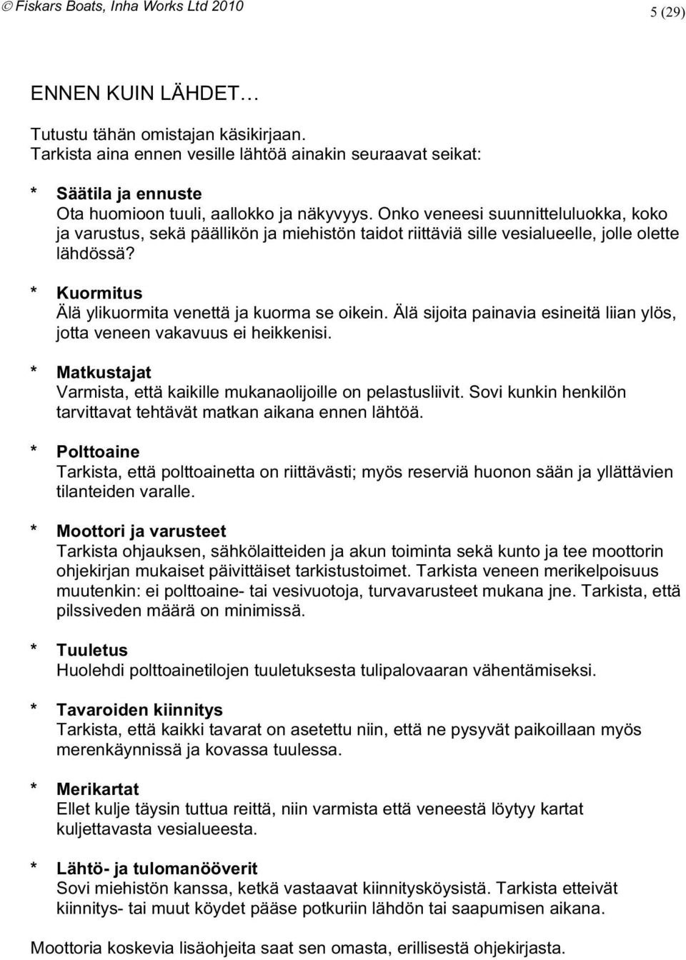 * Kuormitus Älä ylikuormita venettä ja kuorma se oikein Älä sijoita painavia esineitä liian ylös jotta veneen vakavuus ei heikkenisi * Matkustajat Varmista että kaikille mukanaolijoille on