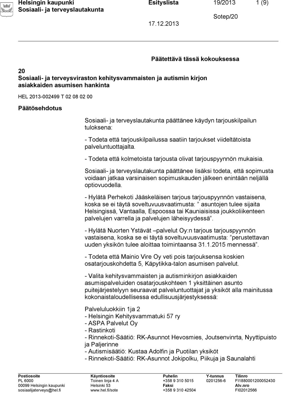 - Todeta että kolmetoista tarjousta olivat tarjouspyynnön mukaisia. päättänee lisäksi todeta, että sopimusta voidaan jatkaa varsinaisen sopimuskauden jälkeen enintään neljällä optiovuodella.