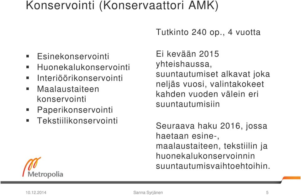 Paperikonservointi Tekstiilikonservointi Ei kevään 2015 yhteishaussa, suuntautumiset alkavat joka neljäs vuosi,