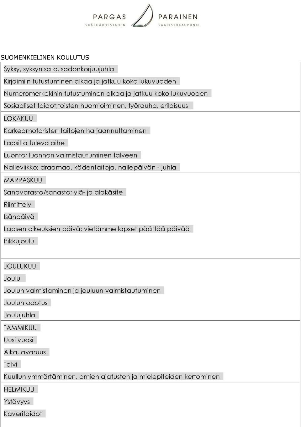 nallepäivän - juhla MARRASKUU Sanavarasto/sanasto; ylä- ja alakäsite Riimittely Isänpäivä Lapsen oikeuksien päivä; vietämme lapset päättää päivää Pikkujoulu JOULUKUU Joulu Joulun