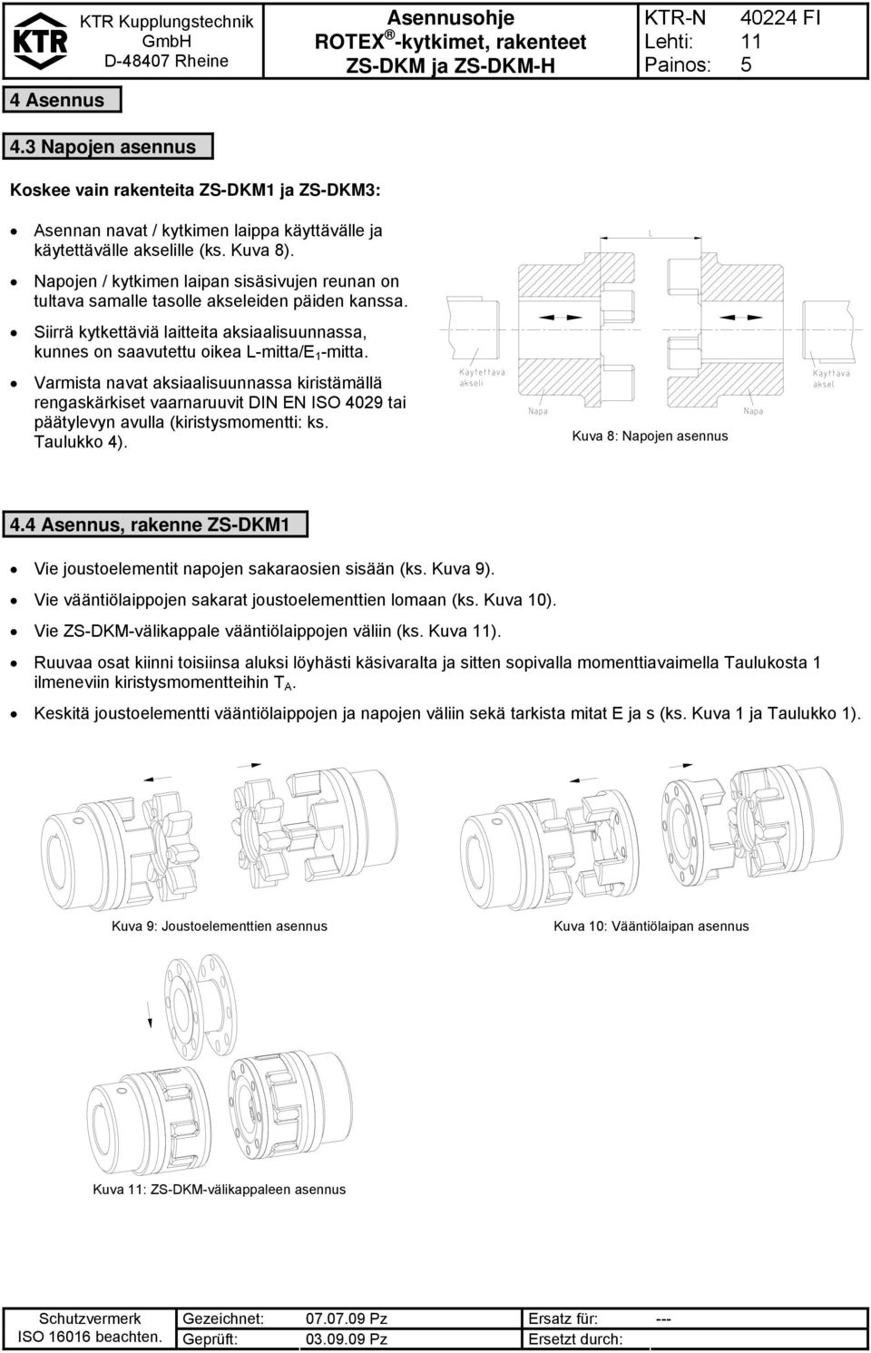 Varmista navat aksiaalisuunnassa kiristämällä rengaskärkiset vaarnaruuvit DIN EN ISO 4029 tai päätylevyn avulla (kiristysmomentti: ks. Taulukko 4). Kuva 8: Napojen asennus 4.