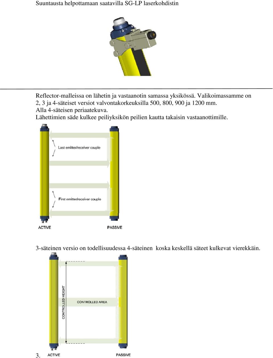 Valikoimassamme on 2, 3 ja 4-säteiset versiot valvontakorkeuksilla 500, 800, 900 ja 1200 mm.