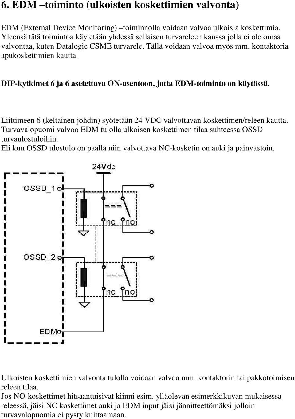 DIP-kytkimet 6 ja 6 asetettava ON-asentoon, jotta EDM-toiminto on käytössä. Liittimeen 6 (keltainen johdin) syötetään 24 VDC valvottavan koskettimen/releen kautta.