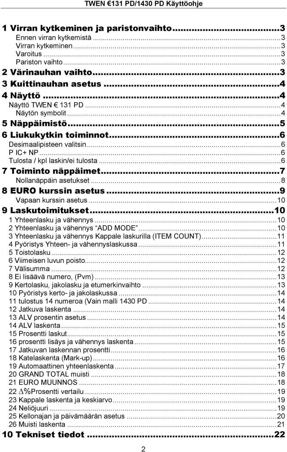 ..7 Nollanäppäin asetukset...8 8 EURO kurssin asetus...9 Vapaan kurssin asetus...10 9 Laskutoimitukset...10 1 Yhteenlasku ja vähennys...10 2 Yhteenlasku ja vähennys ADD MODE.