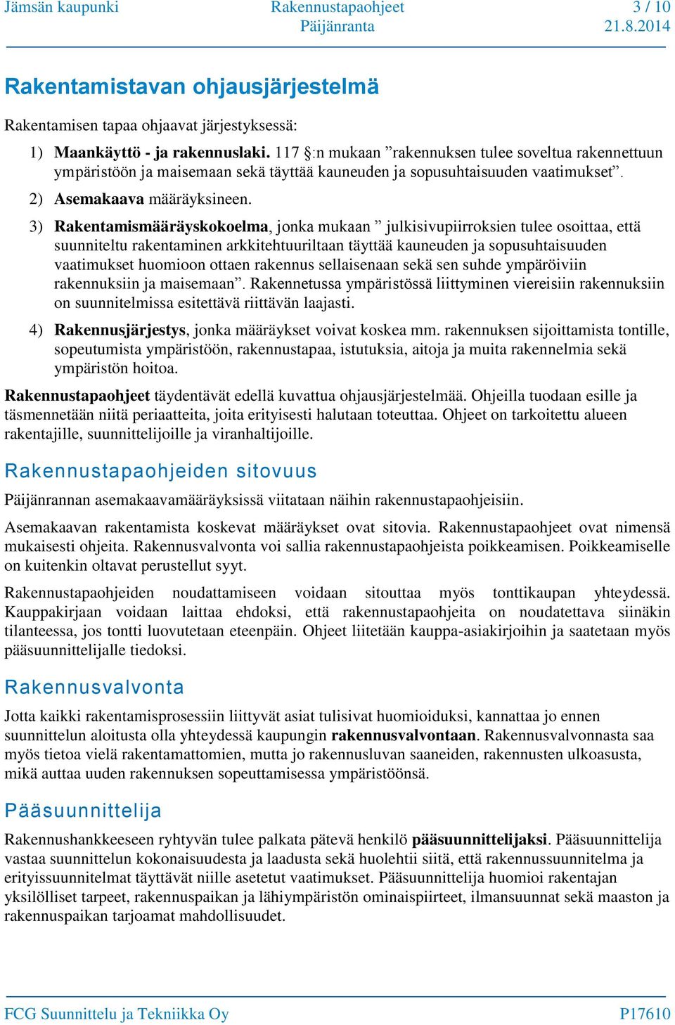 3) Rakentamismääräyskokoelma, jonka mukaan julkisivupiirroksien tulee osoittaa, että suunniteltu rakentaminen arkkitehtuuriltaan täyttää kauneuden ja sopusuhtaisuuden vaatimukset huomioon ottaen