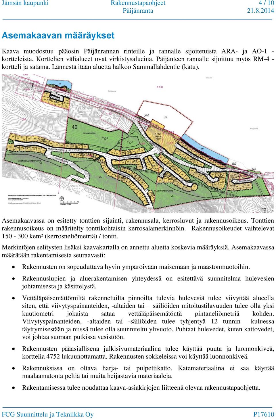 Asemakaavassa on esitetty tonttien sijainti, rakennusala, kerrosluvut ja rakennusoikeus. Tonttien rakennusoikeus on määritelty tonttikohtaisin kerrosalamerkinnöin.