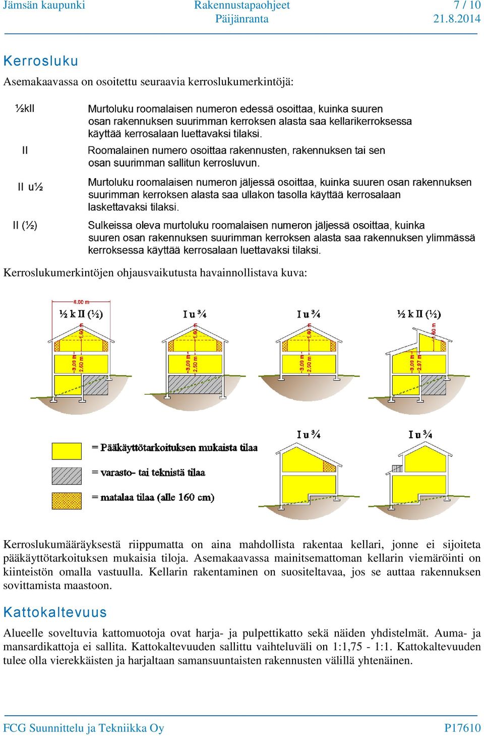 Asemakaavassa mainitsemattoman kellarin viemäröinti on kiinteistön omalla vastuulla. Kellarin rakentaminen on suositeltavaa, jos se auttaa rakennuksen sovittamista maastoon.