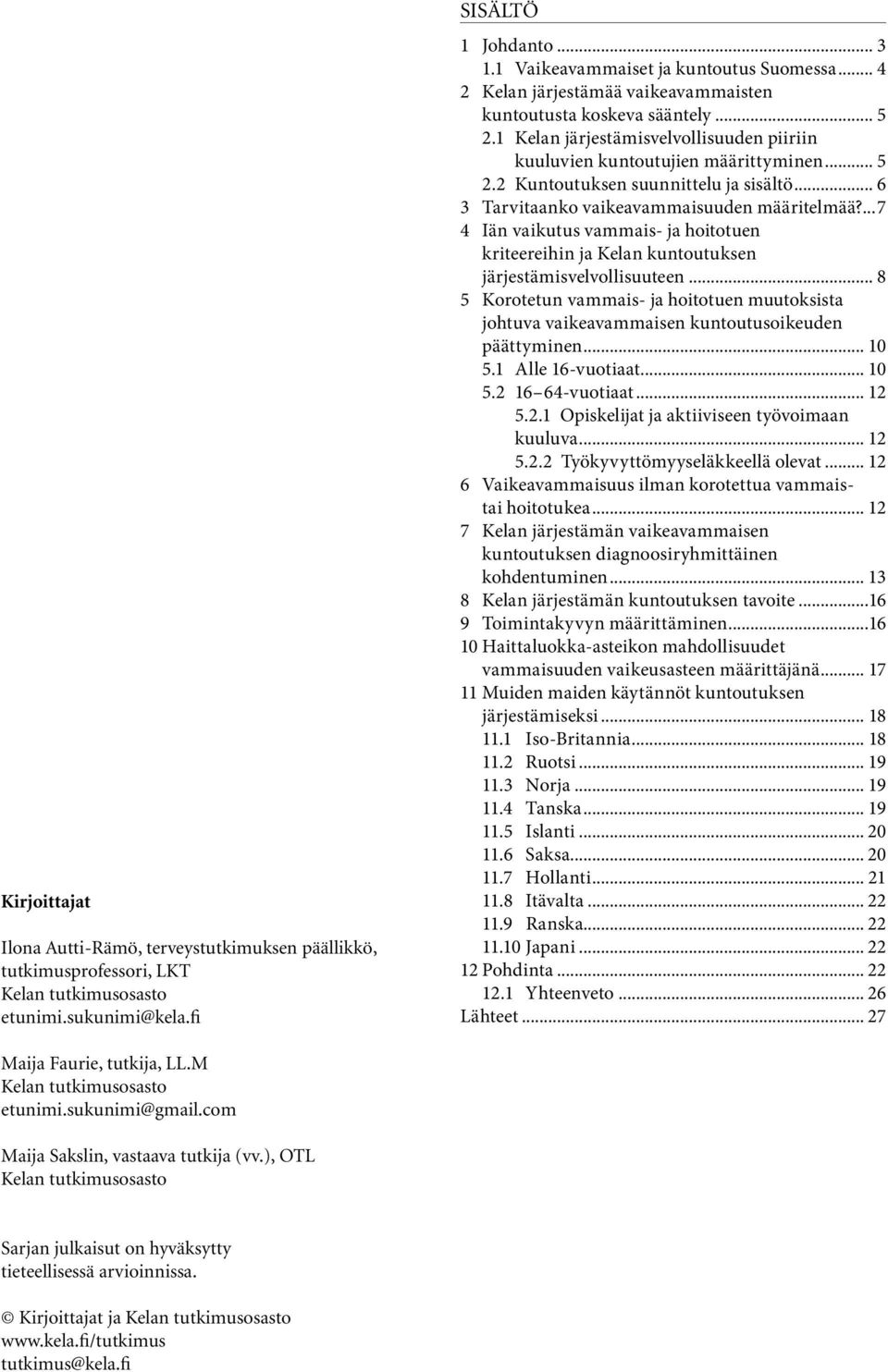 .. 6 3 Tarvitaanko vaikeavammaisuuden määritelmää?...7 4 Iän vaikutus vammais- ja hoitotuen kriteereihin ja Kelan kuntoutuksen järjestämisvelvollisuuteen.