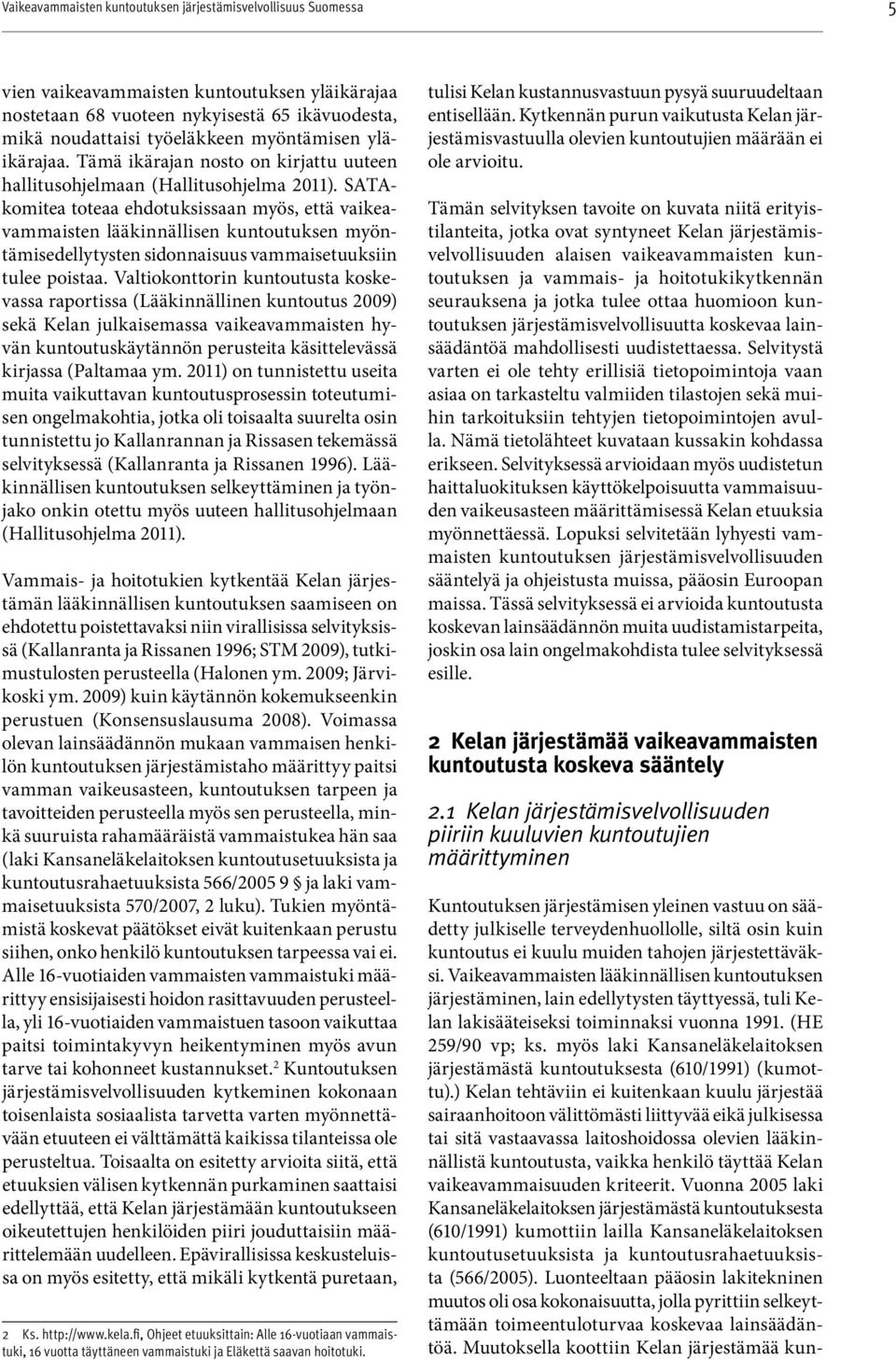SATAkomitea toteaa ehdotuksissaan myös, että vaikeavammaisten lääkinnällisen kuntoutuksen myöntämisedellytysten sidonnaisuus vammaisetuuksiin tulee poistaa.