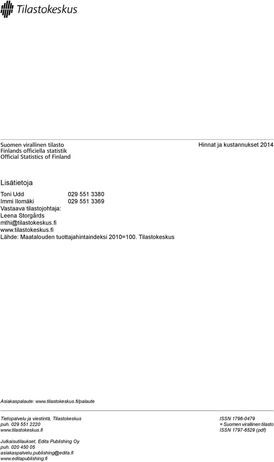 tilastokeskus.fi/palaute Tietopalvelu ja viestintä, Tilastokeskus puh. 029 551 2220 www.tilastokeskus.fi ISSN 1796-0479 = Suomen virallinen tilasto ISSN 1797-6529 (pdf) Julkaisutilaukset, Edita Publishing Oy puh.