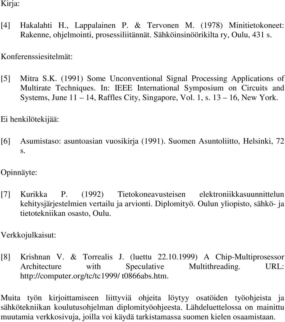 Suomen Asuntoliitto, Helsinki, 72 s. Opinnäyte: [7] Kurikka P. (1992) Tietokoneavusteisen elektroniikkasuunnittelun kehitysjärjestelmien vertailu ja arvionti. Diplomityö.