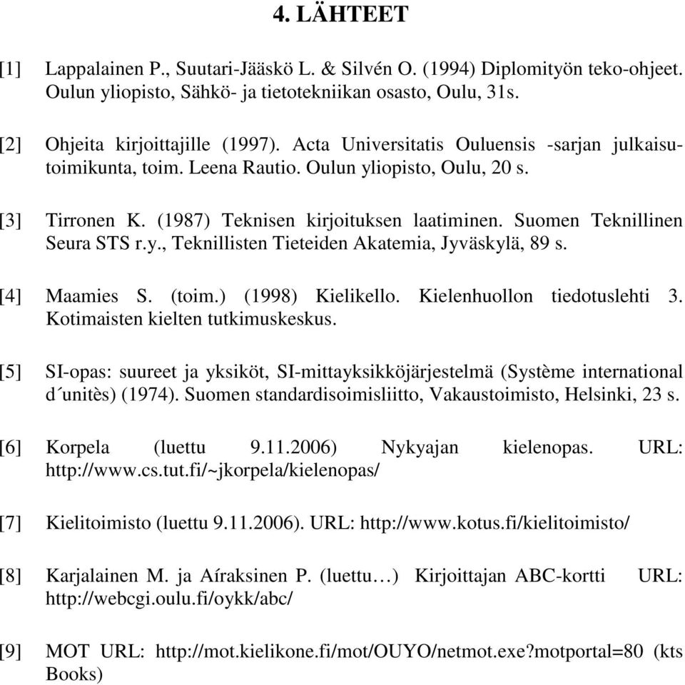 [4] Maamies S. (toim.) (1998) Kielikello. Kielenhuollon tiedotuslehti 3. Kotimaisten kielten tutkimuskeskus.