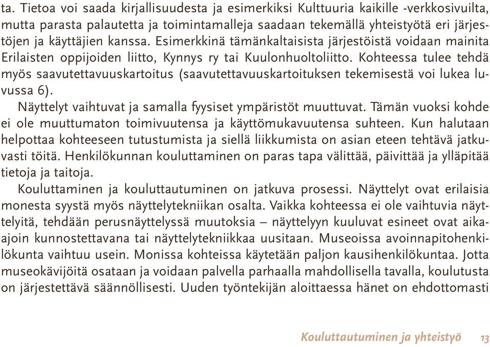 Kohteessa tulee tehdä myös saavutettavuuskartoitus (saavutettavuuskartoituksen tekemisestä voi lukea luvussa 6). Näyttelyt vaihtuvat ja samalla fyysiset ympäristöt muuttuvat.