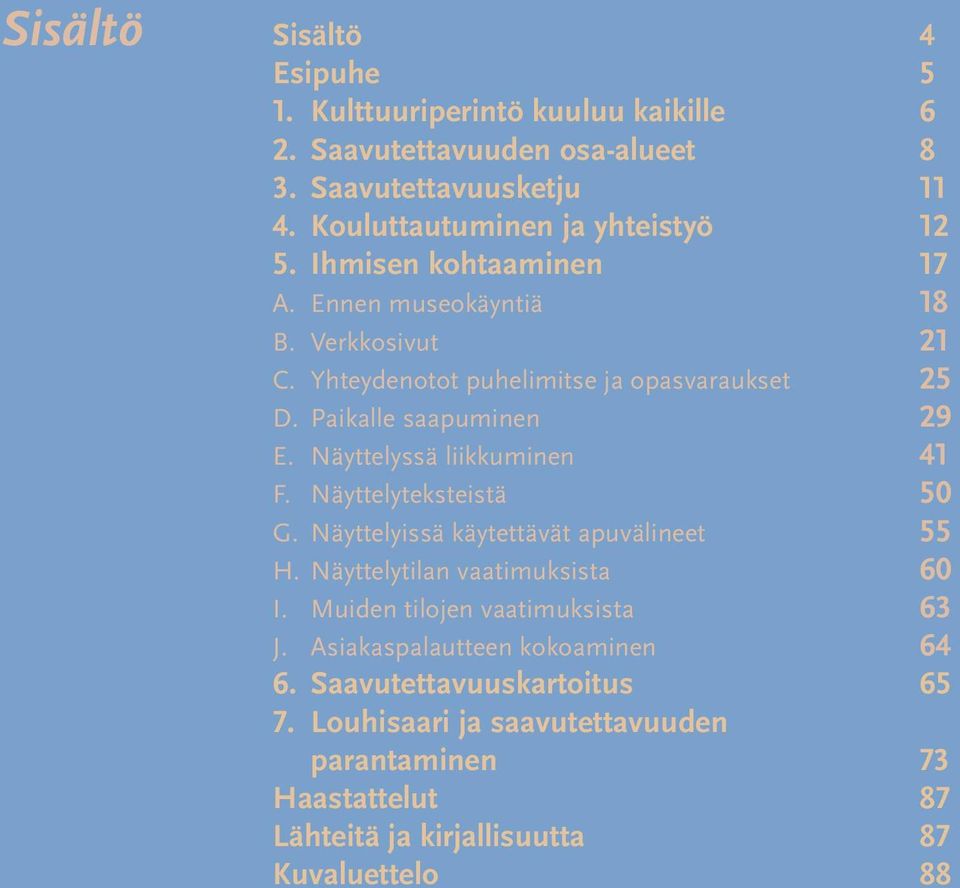 Paikalle saapuminen 29 E. Näyttelyssä liikkuminen 41 F. Näyttelyteksteistä 50 G. Näyttelyissä käytettävät apuvälineet 55 H. Näyttelytilan vaatimuksista 60 I.