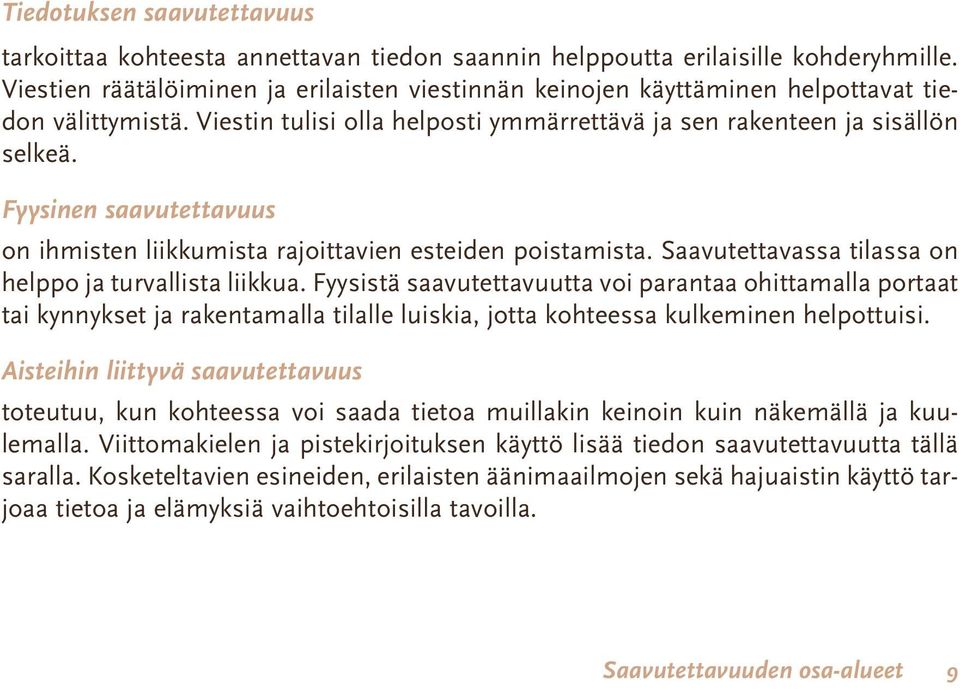 Fyysinen saavutettavuus on ihmisten liikkumista rajoittavien esteiden poistamista. Saavutettavassa tilassa on helppo ja turvallista liikkua.