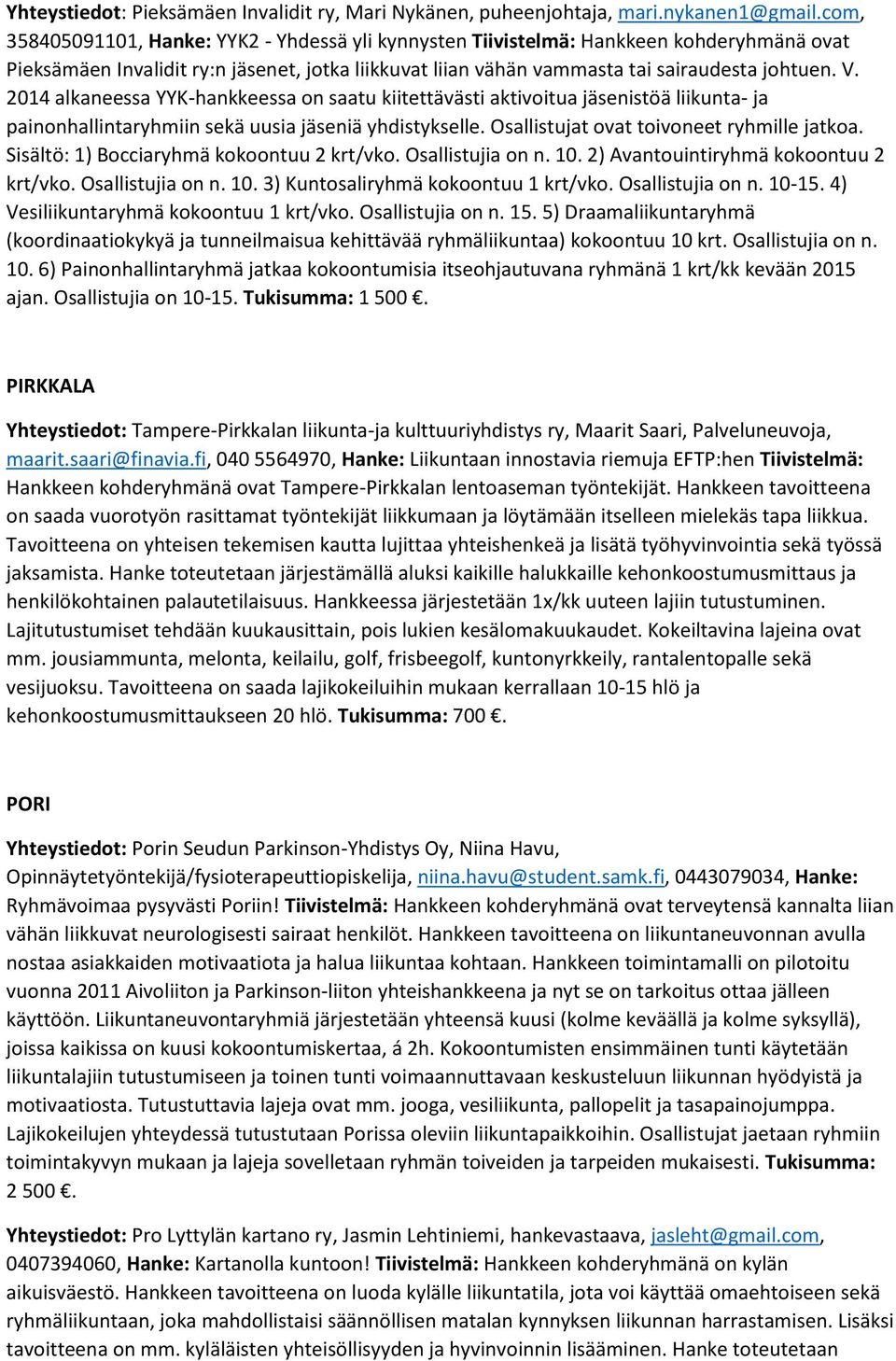 2014 alkaneessa YYK-hankkeessa on saatu kiitettävästi aktivoitua jäsenistöä liikunta- ja painonhallintaryhmiin sekä uusia jäseniä yhdistykselle. Osallistujat ovat toivoneet ryhmille jatkoa.