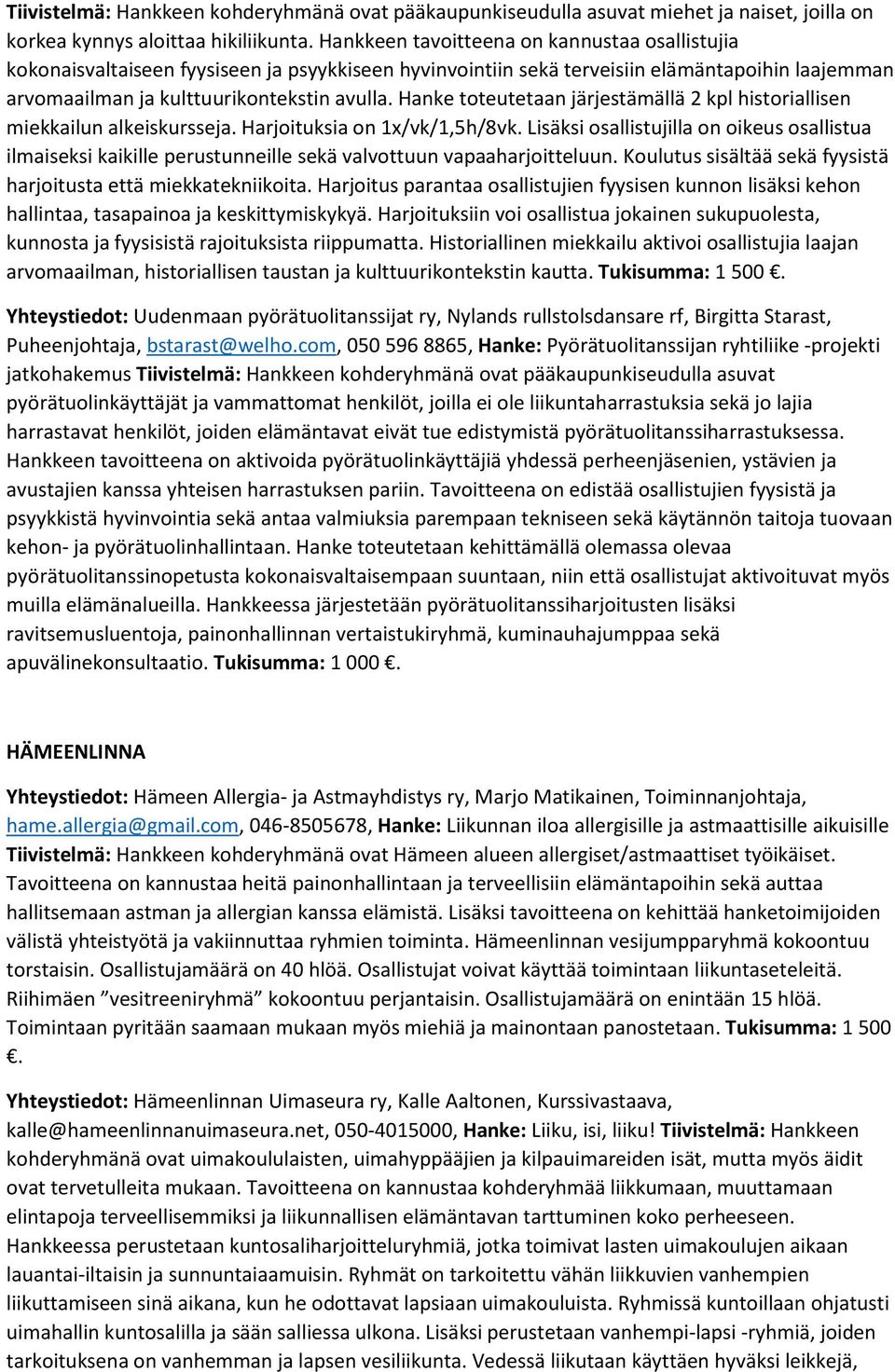 Hanke toteutetaan järjestämällä 2 kpl historiallisen miekkailun alkeiskursseja. Harjoituksia on 1x/vk/1,5h/8vk.