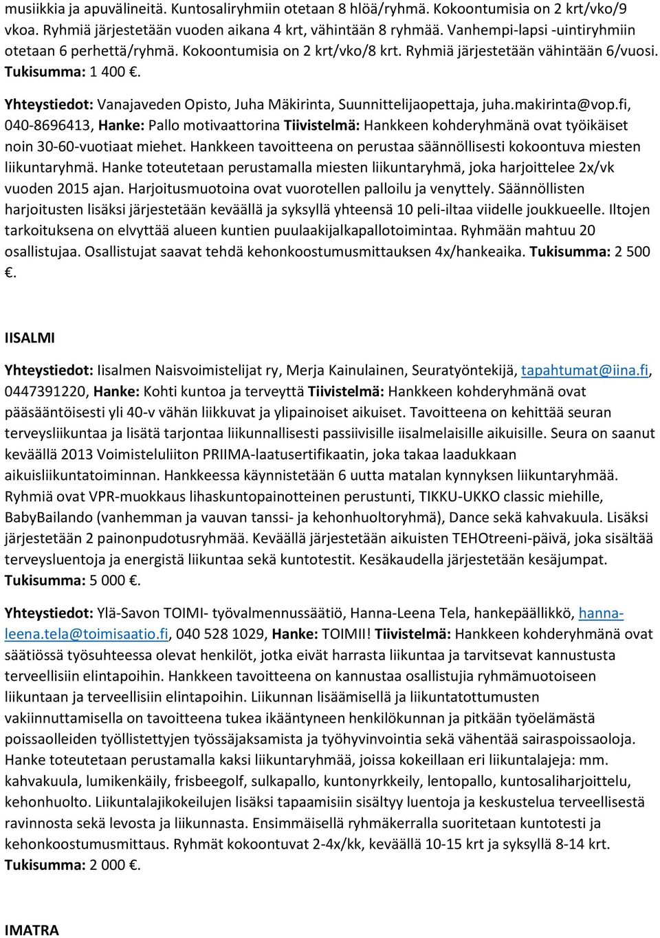 Yhteystiedot: Vanajaveden Opisto, Juha Mäkirinta, Suunnittelijaopettaja, juha.makirinta@vop.