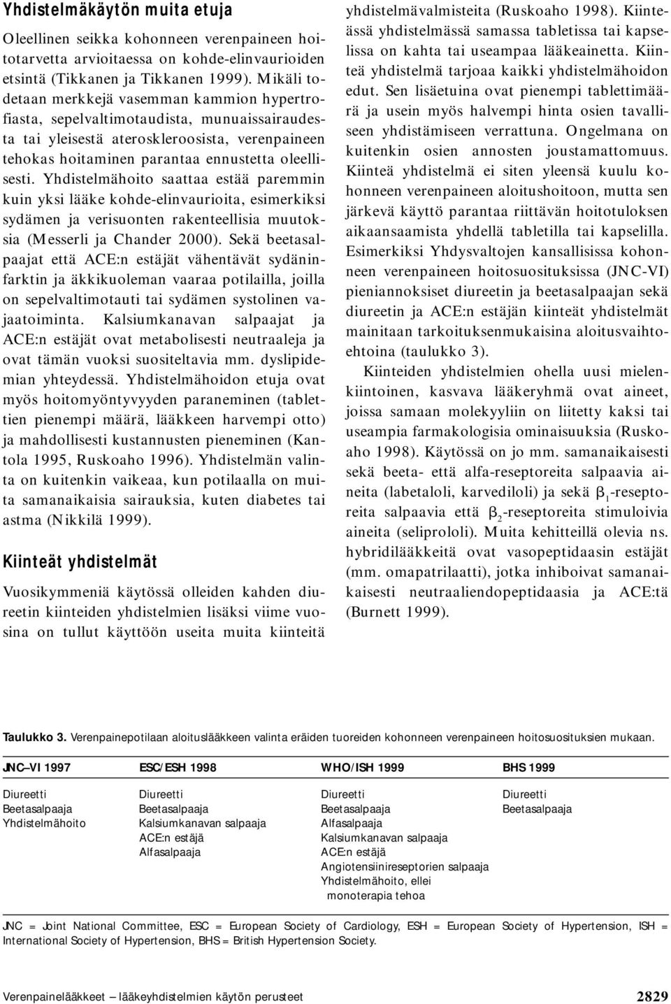 Yhdistelmähoito saattaa estää paremmin kuin yksi lääke kohde-elinvaurioita, esimerkiksi sydämen ja verisuonten rakenteellisia muutoksia (Messerli ja Chander 2000).