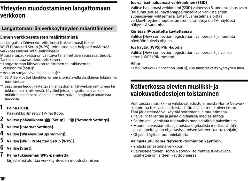 Langattoman lähiverkon reitittimen tai tukiaseman verkkonimi (SSID)* Verkon suojausavain (salasana)** * SSID (Service Set Identifier) on nimi, jonka avulla yksittäinen tukiasema tunnistetaan.