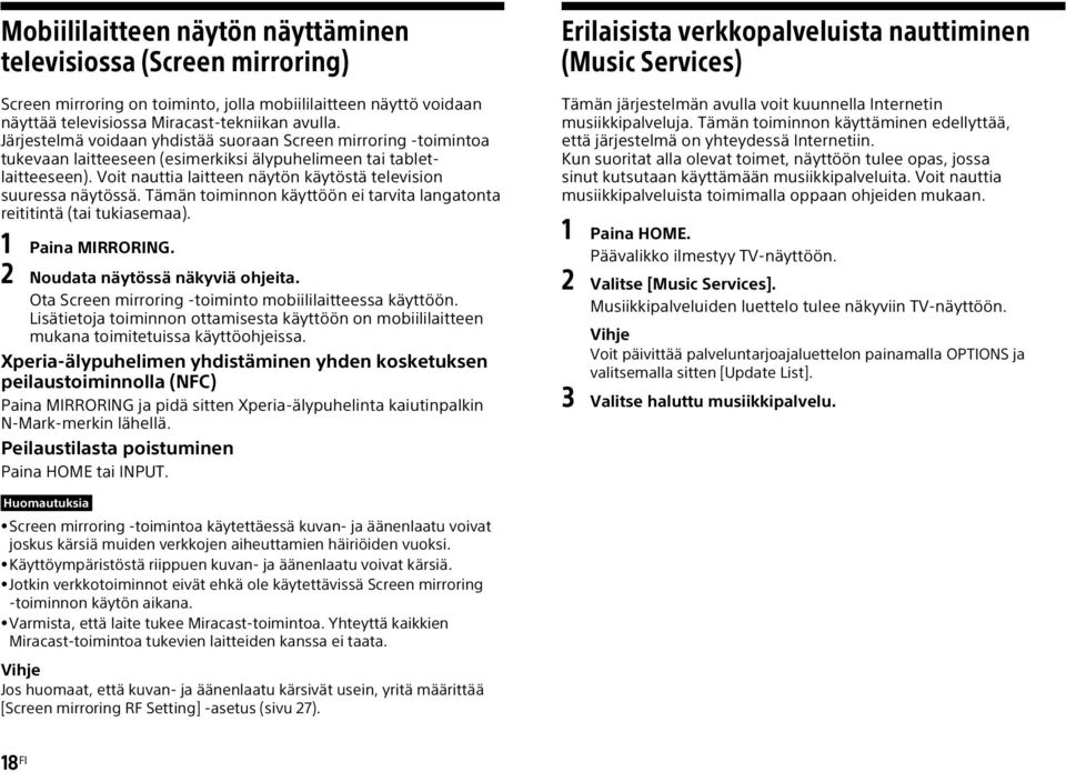 Voit nauttia laitteen näytön käytöstä television suuressa näytössä. Tämän toiminnon käyttöön ei tarvita langatonta reititintä (tai tukiasemaa). 1 Paina MIRRORING. 2 Noudata näytössä näkyviä ohjeita.