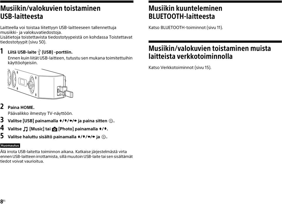 Ennen kuin liität USB-laitteen, tutustu sen mukana toimitettuihin käyttöohjeisiin. Musiikin kuunteleminen BLUETOOTH-laitteesta Katso BLUETOOTH-toiminnot (sivu 11).