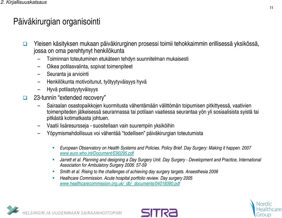 extended recovery Sairaalan osastopaikkojen kuormitusta vähentämään välittömän toipumisen pitkittyessä, vaativien toimenpiteden jälkeisessä seurannassa tai potilaan vaatiessa seurantaa yön yli