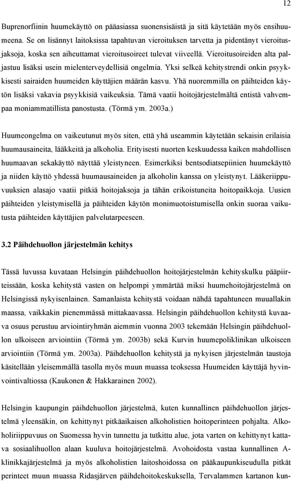 Vieroitusoireiden alta paljastuu lisäksi usein mielenterveydellisiä ongelmia. Yksi selkeä kehitystrendi onkin psyykkisesti sairaiden huumeiden käyttäjien määrän kasvu.