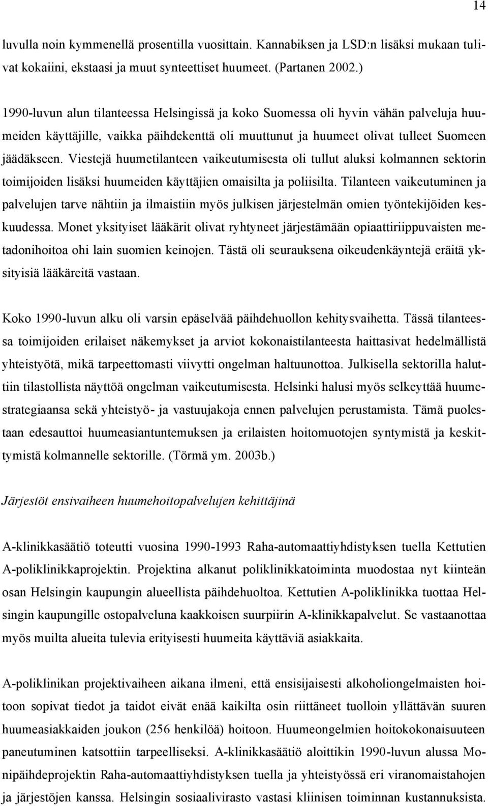 Viestejä huumetilanteen vaikeutumisesta oli tullut aluksi kolmannen sektorin toimijoiden lisäksi huumeiden käyttäjien omaisilta ja poliisilta.
