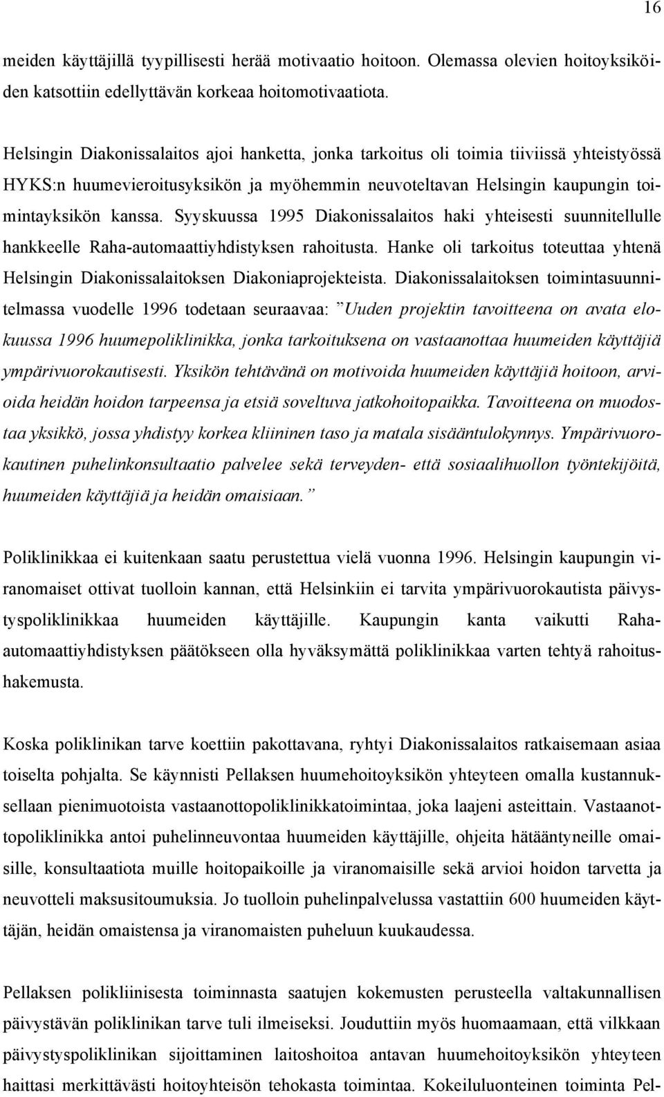 Syyskuussa 1995 Diakonissalaitos haki yhteisesti suunnitellulle hankkeelle Raha-automaattiyhdistyksen rahoitusta.