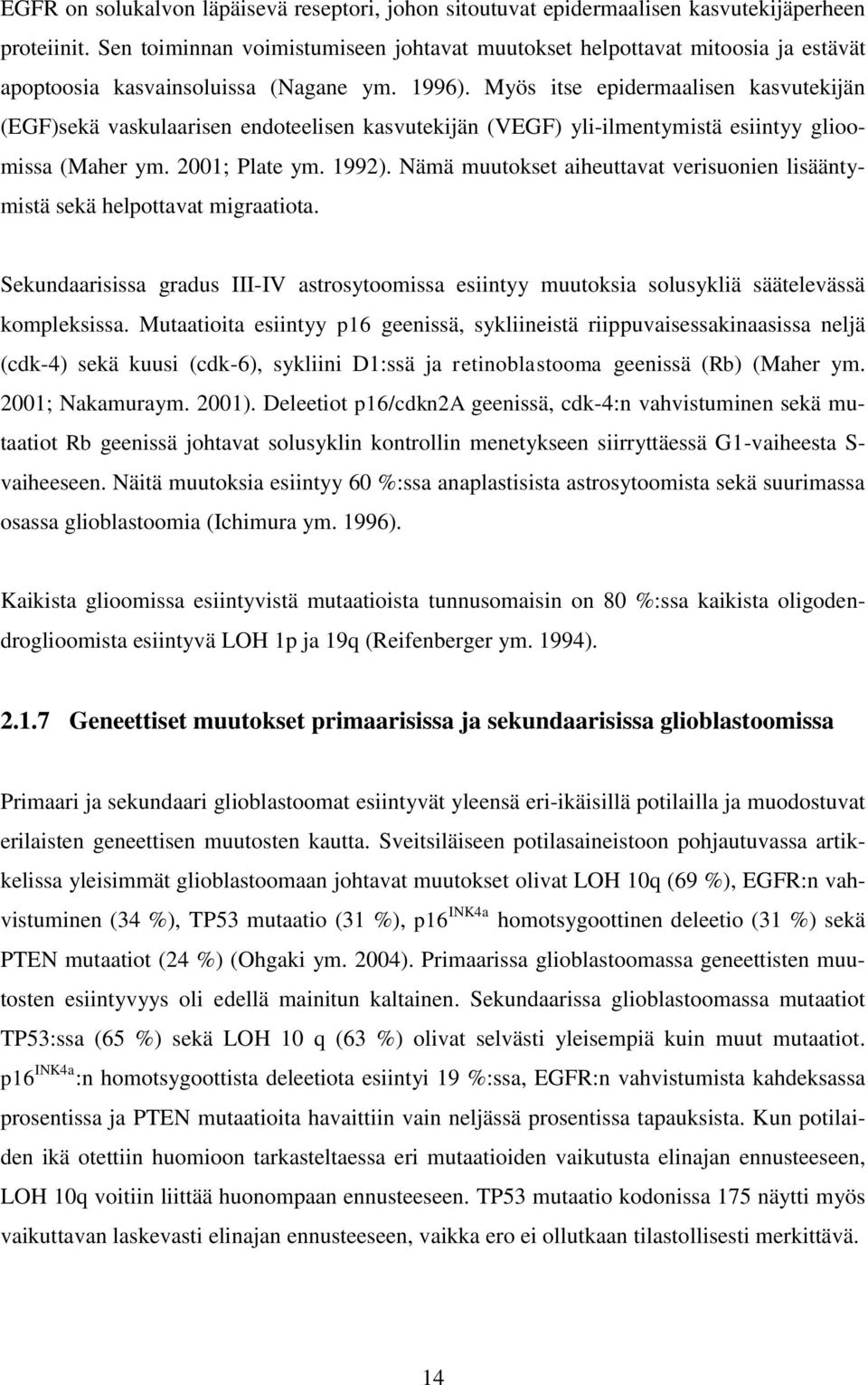 Myös itse epidermaalisen kasvutekijän (EGF)sekä vaskulaarisen endoteelisen kasvutekijän (VEGF) yli-ilmentymistä esiintyy glioomissa (Maher ym. 2001; Plate ym. 1992).