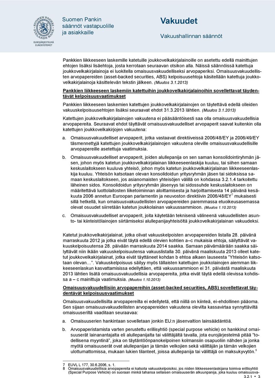 Omaisuusvakuudellisten arvopapereiden (asset-backed securities, ABS) kelpoisuusehtoja käsitellään katettuja joukkovelkakirjalainoja käsittelevän tekstin jälkeen. (Muutos 3.1.