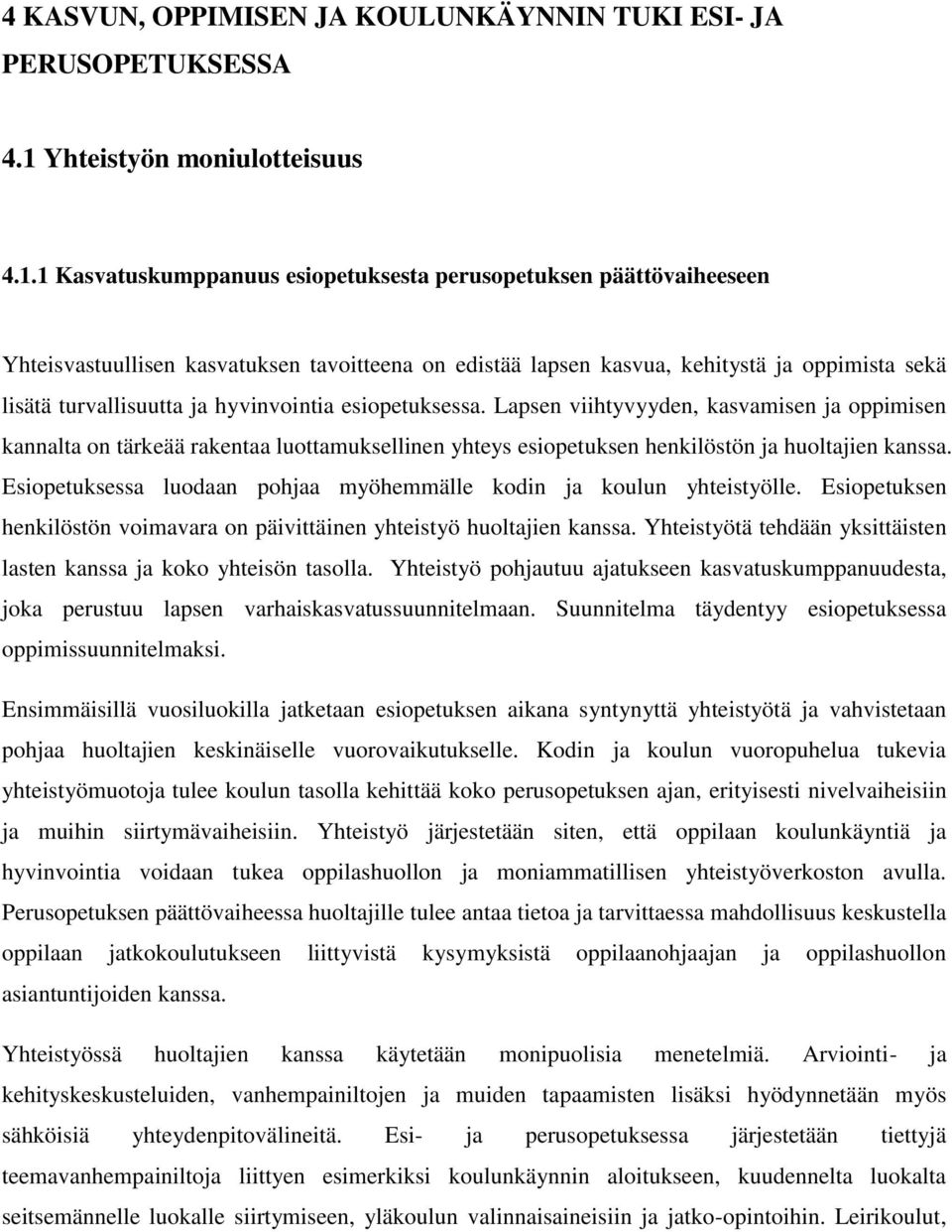 1 Kasvatuskumppanuus esiopetuksesta perusopetuksen päättövaiheeseen Yhteisvastuullisen kasvatuksen tavoitteena on edistää lapsen kasvua, kehitystä ja oppimista sekä lisätä turvallisuutta ja