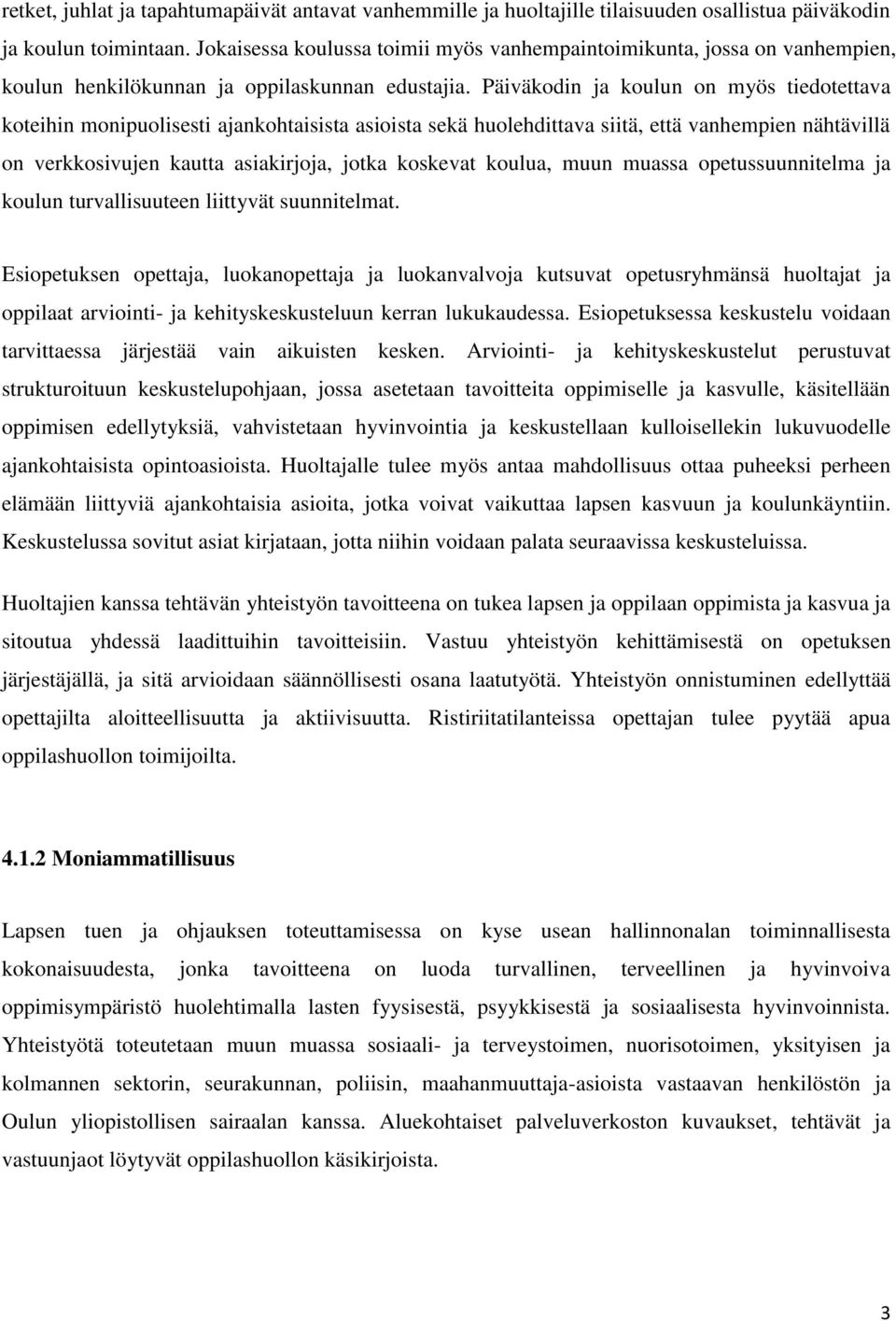 Päiväkodin ja koulun on myös tiedotettava koteihin monipuolisesti ajankohtaisista asioista sekä huolehdittava siitä, että vanhempien nähtävillä on verkkosivujen kautta asiakirjoja, jotka koskevat